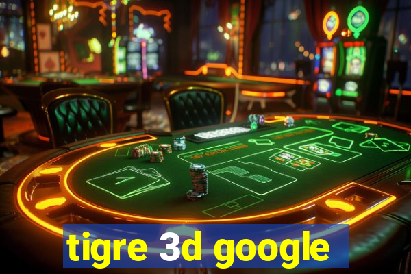 tigre 3d google